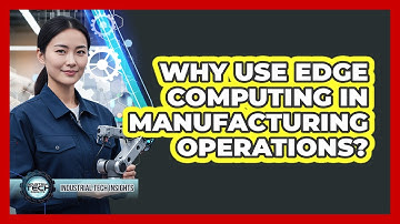 Why Use Edge Computing In Manufacturing Operations?