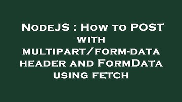 NodeJS : How to POST with multipart/form-data header and FormData using fetch