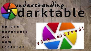 darktable ep 066 - darktable 3.2 new features