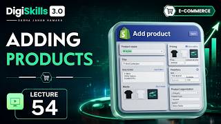 Add Products To Your Shopify Store | E-Commerce Management | Lec 54 | DigiSkills 3.0