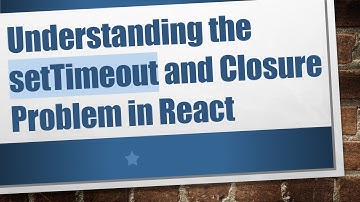 Understanding the setTimeout and Closure Problem in React