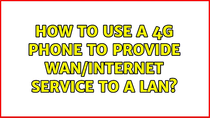 Ubuntu: How to use a 4G phone to provide WAN/Internet service to a LAN?