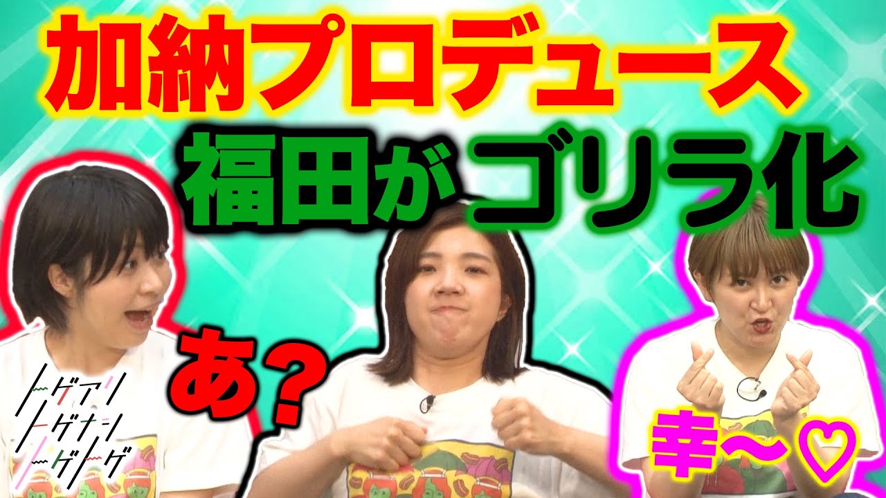 【加納×福田×サーヤ】福田、ボスゴリラの自覚…加納はかなで化、サーヤはゆめっち化【トゲアリトゲナシトゲトゲ】