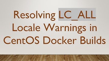 Resolving LC_ALL Locale Warnings in CentOS Docker Builds