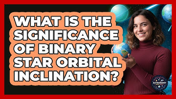 What Is The Significance Of Binary Star Orbital Inclination?
