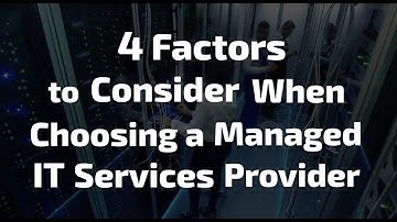 4 Factors to Consider When Choosing a Managed IT Services Provider