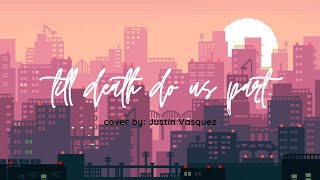 Till death do us part- Cover by Justin Vasquez (lyrics)