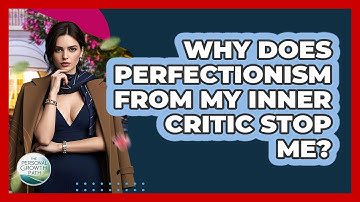 Why Does Perfectionism From My Inner Critic Stop Me? - The Personal Growth Path