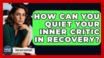 How Can You Quiet Your Inner Critic In Recovery? - Mind Over Substance