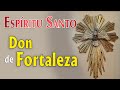 ESPÍRITU SANTO. Don de Fortaleza.