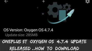 OnePlus 5T Oxygen OS 4.7.4 Update Released ..How To Download