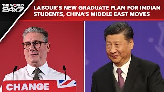 Labour Party's Good News For Indian Graduates In UK, China's Middle East Moves