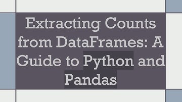 Extracting Counts from DataFrames: A Guide to Python and Pandas