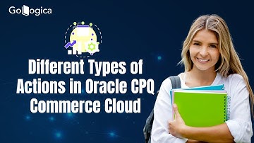 🔥Different Types of Actions in Oracle CPQ Commerce Cloud | Complete Beginner to Pro Guide | GoLogica