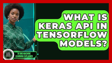 What Is Keras API In TensorFlow Models? - AI and Machine Learning Explained