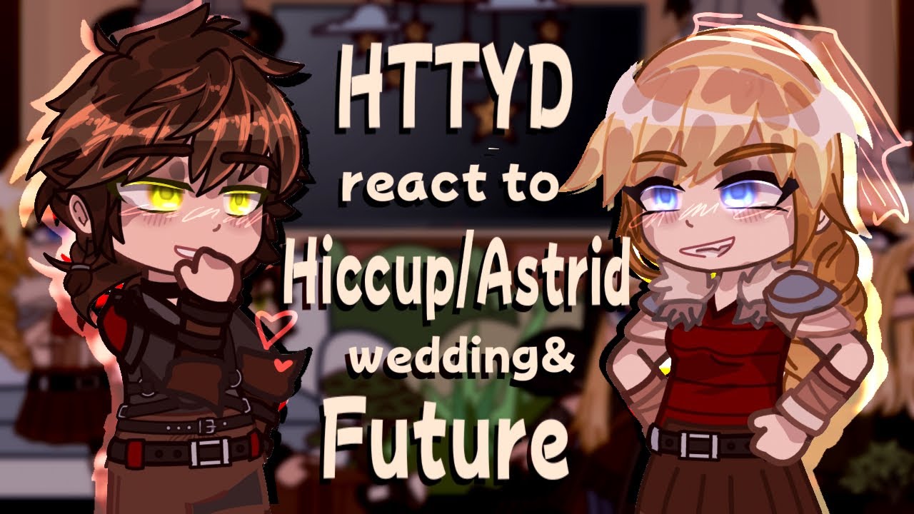 HTTYD React to Hiccup / Astrid Wedding & Future // Gacha React 