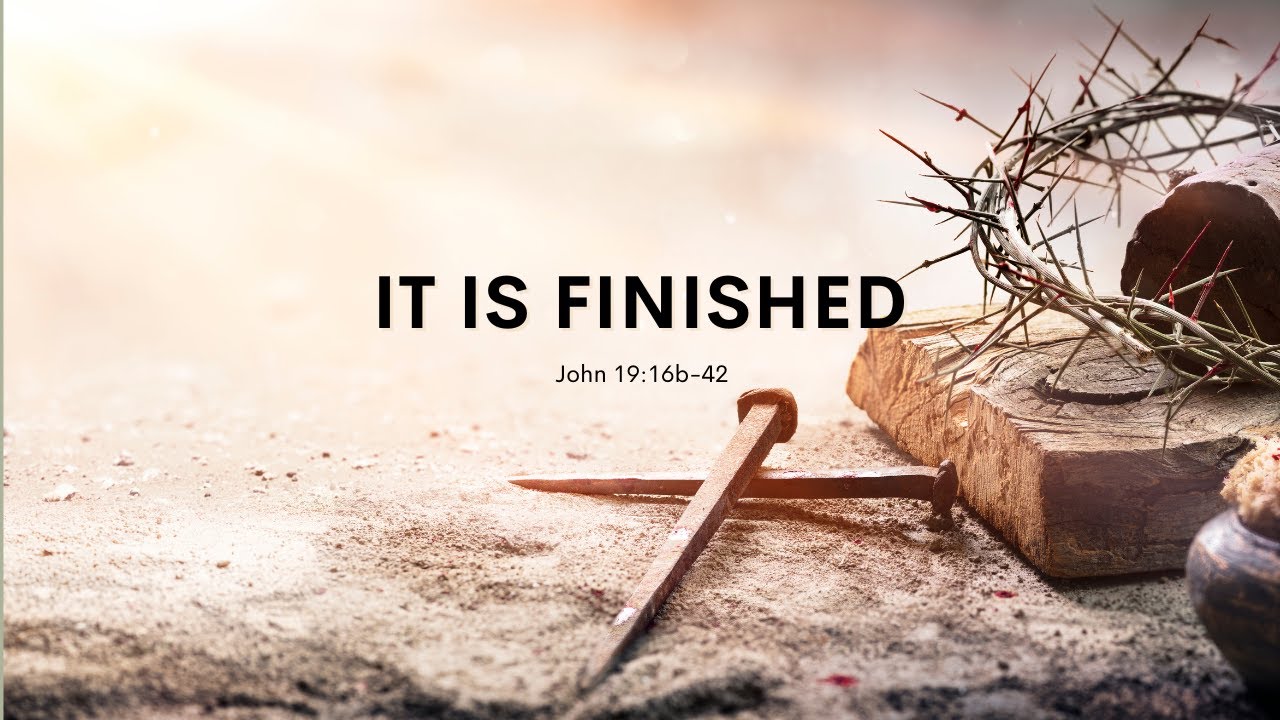 IT IS FINISHED | John 19:16b-42 - YouTube