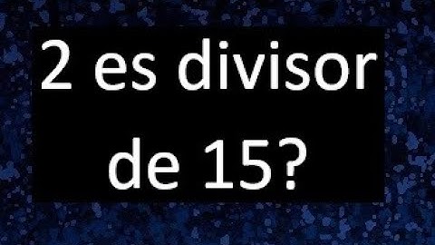 2 es divisor de 15 ? , porque . como saber si un numero es divisor de otro