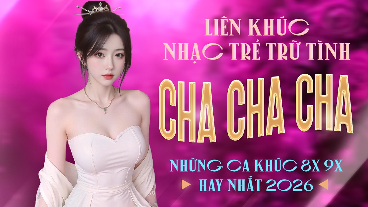 Liên Khúc Cha Cha Cha Nhạc Trẻ 8x 9x Đặc Biệt Hay Nhất - Cha Cha Nhạc Trẻ 8x 9x Hot TikTok 2026