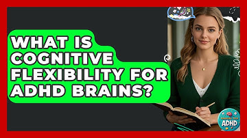 What Is Cognitive Flexibility For ADHD Brains? - Managing Your ADHD