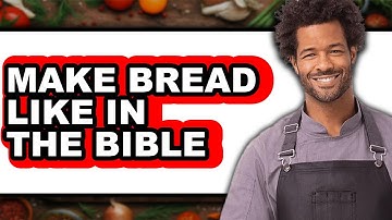 How to Make Bread Like in the Bible (Only Way)