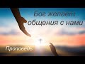 Бог желает общения с нами (Проповедь)