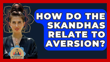 How Do The Skandhas Relate To Aversion? - Buddhism Reflections