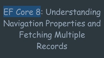 EF Core 8: Understanding Navigation Properties and Fetching Multiple Records
