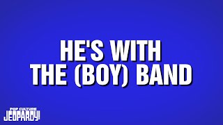 He's With The (Boy) Band | Category | POP CULTURE JEOPARDY!
