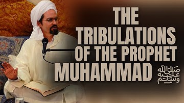 The Tribulations Of The Prophet Muhammad ﷺ | Hamza Yusuf