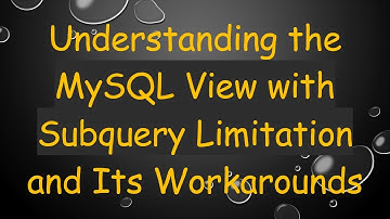 Understanding the MySQL View with Subquery Limitation and Its Workarounds
