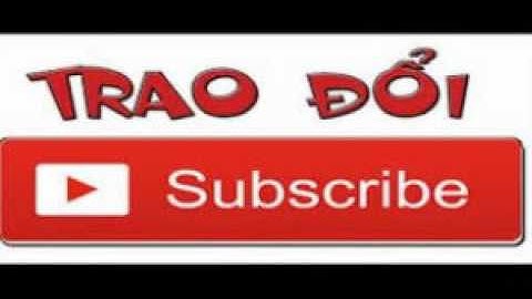 Tăng subscribe nhanh chóng,trao đổi subscribe nhanh nhất 2017
