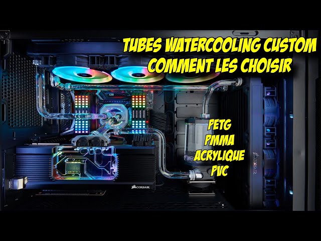 TUTO WATERCOOLING CUSTOM] Partie 2 :Les tubes (PVC, PETG, PMMA et
