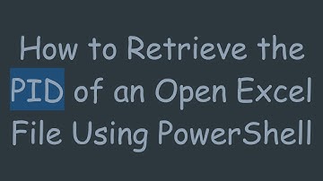 How to Retrieve the PID of an Open Excel File Using PowerShell