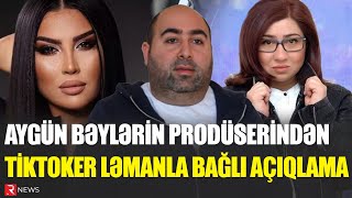 AYGÜN BƏYLƏRİN PRODÜSERİNDƏN TİKTOKER LƏMANLA BAĞLI EKSKLÜZİV AÇIQLAMA - RTV