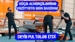 Kuce Alvercilerine Veziyyete Men Baxıram Deyib Pul Teleb Etdi 