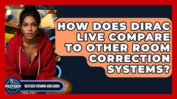 How Does Dirac Live Compare To Other Room Correction Systems? - NextGen Viewing and Audio