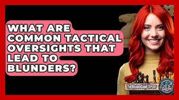 What Are Common Tactical Oversights That Lead To Blunders? - The Board Game Xpert