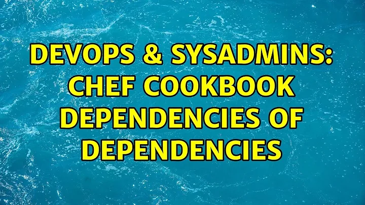 DevOps & SysAdmins: Chef cookbook dependencies of dependencies (2 Solutions!!)