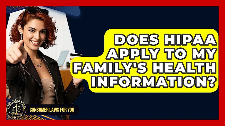 Does HIPAA Apply To My Family's Health Information? - Consumer Laws For You