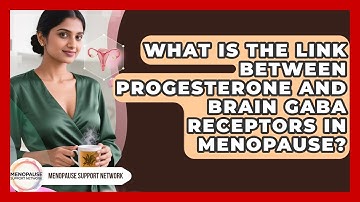 What Is The Link Between Progesterone And Brain GABA Receptors In Menopause?