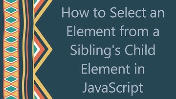 How to Select an Element from a Sibling