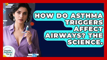 How Do Asthma Triggers Affect Airways? The Science. - Everyday Asthma Tips