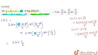 यदि  A+B+C=2S, तो सिद्ध कीजिए कि- sin (S-A) + sin (S-B) + sin (S - C) - sin S = 4sin . A/2 sin.B...