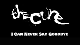 Video thumbnail of "The Cure - I Can Never Say Goodbye (lyrics)"