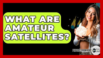 What Are Amateur Satellites? - Physics Frontier