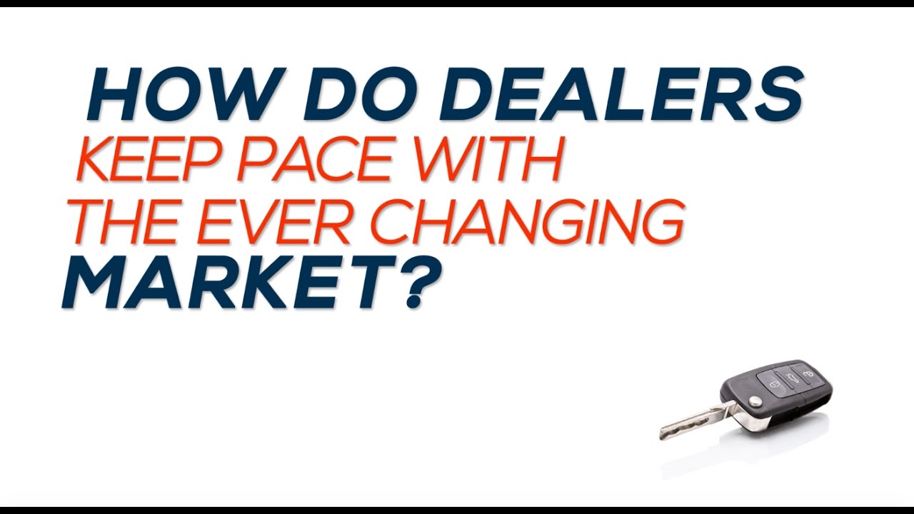 How Do Car Dealers Keep Pace In An Everchanging Market?