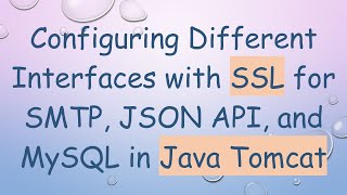 Configuring Different Interfaces with SSL for SMTP, JSON API, and MySQL in Java Tomcat