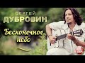 БЕСКОНЕЧНОЕ НЕБО ❀ ДУШЕВНАЯ ПЕСНЯ ❀ СЕРГЕЙ ДУБРОВИН ❀ SERGEY DUBROVIN