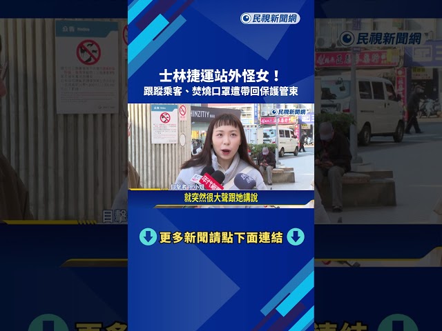 怪異女子! 士林捷運站外"跟蹤乘客.燒口罩" 警帶回保護管束－民視新聞